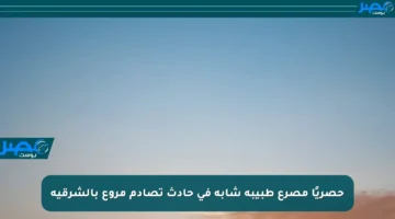 حصريًا مصرع طبيبة شابة في حادث تصادم مروع بالشرقية